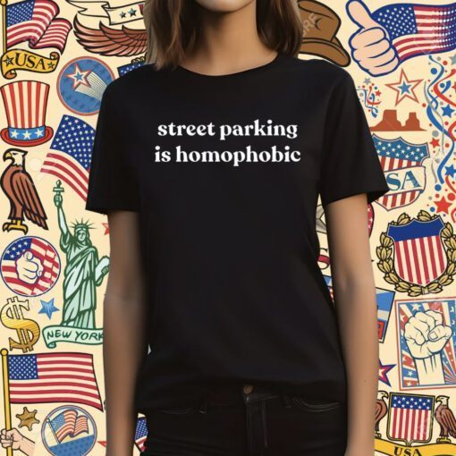 Street Parking Is Homophobic Tee Shirt