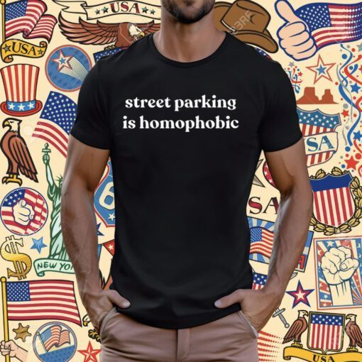 Street Parking Is Homophobic Tee Shirt
