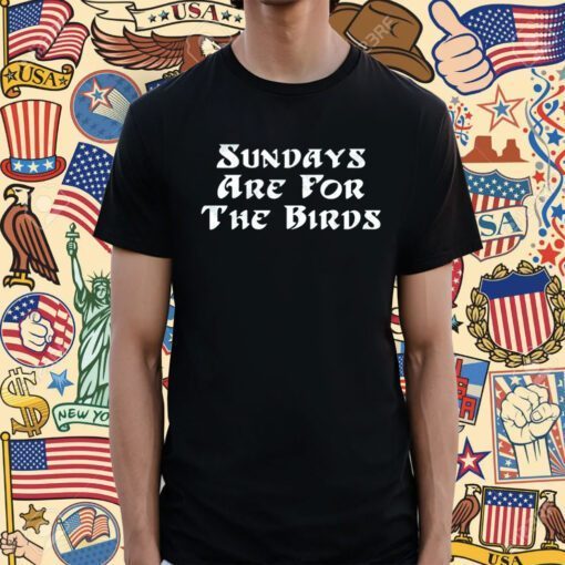 Sundays Are For The Birds Tee Shirt