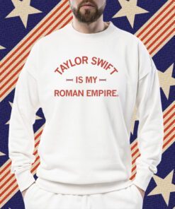 Taylor Swift is my Roman Empire Tee Shirt