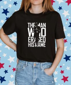 The Man Who Erased His Name Tee Shirt