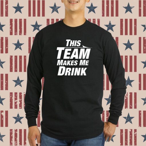 This Team Makes Me Drink Tee Shirt