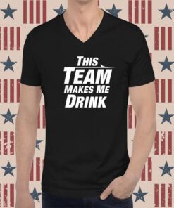 This Team Makes Me Drink Tee Shirt