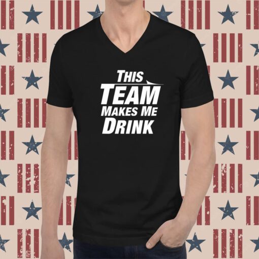 This Team Makes Me Drink Tee Shirt