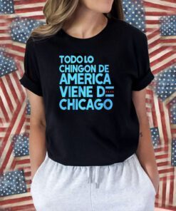 Todo Lo Chingon De America Viene De Chicago Tee Shirt