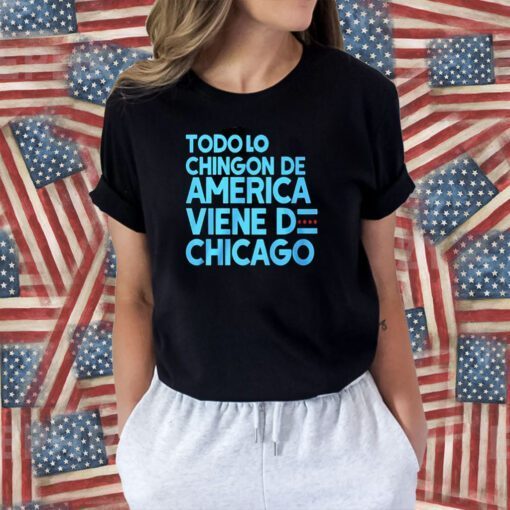 Todo Lo Chingon De America Viene De Chicago Tee Shirt