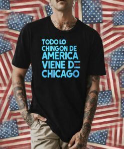 Todo Lo Chingon De America Viene De Chicago Tee Shirt