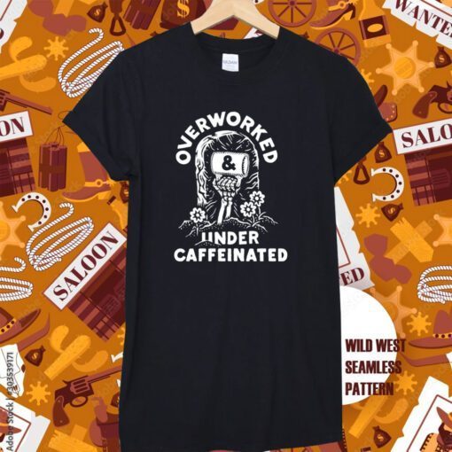 Overworked And Under Caffeinated TShirt