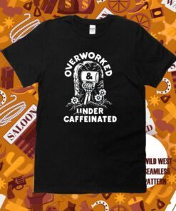 Overworked And Under Caffeinated TShirt