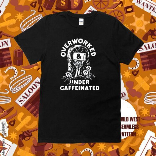 Overworked And Under Caffeinated TShirt