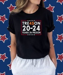 Tre45on 2024 Years in Prison Anti Trump 2024 TShirt