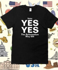 Vote Yes Yes The Referendum May 6Th Tee Shirt