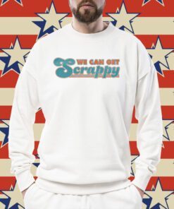 We Can Get Scrappy Tee Shirt