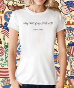 Why Can't You Just Be Nice Gabriel Abera Shirt