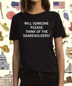 Will Someone Please Think Of The Shareholders Tee Shirt
