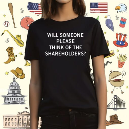 Will Someone Please Think Of The Shareholders Tee Shirt