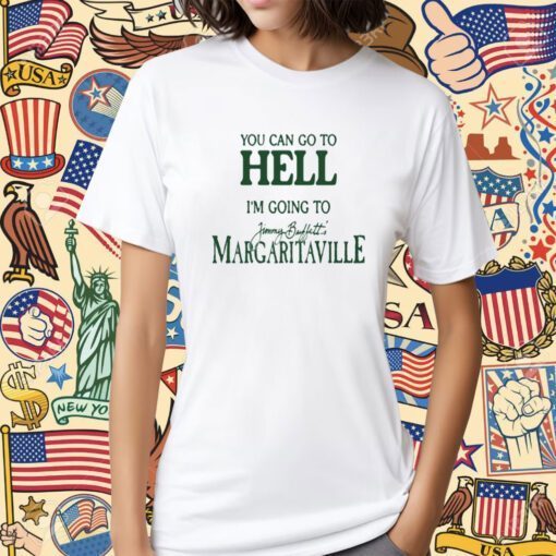 You Can Go To Hell I'm Going To Margaritaville Shirt