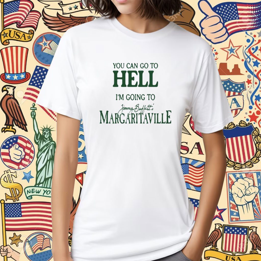 You Can Go To Hell Im Going To Margaritaville Shirt