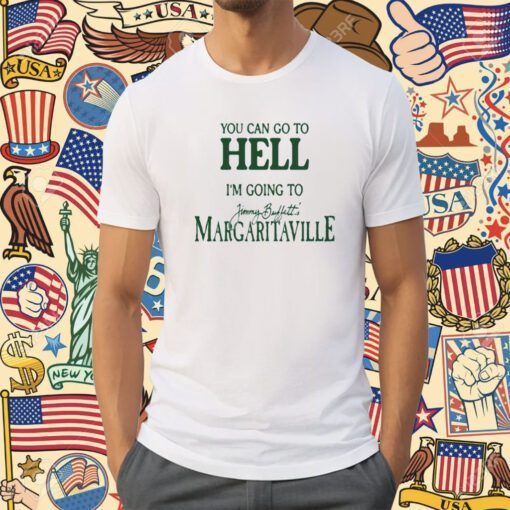 You Can Go To Hell I'm Going To Margaritaville Shirt