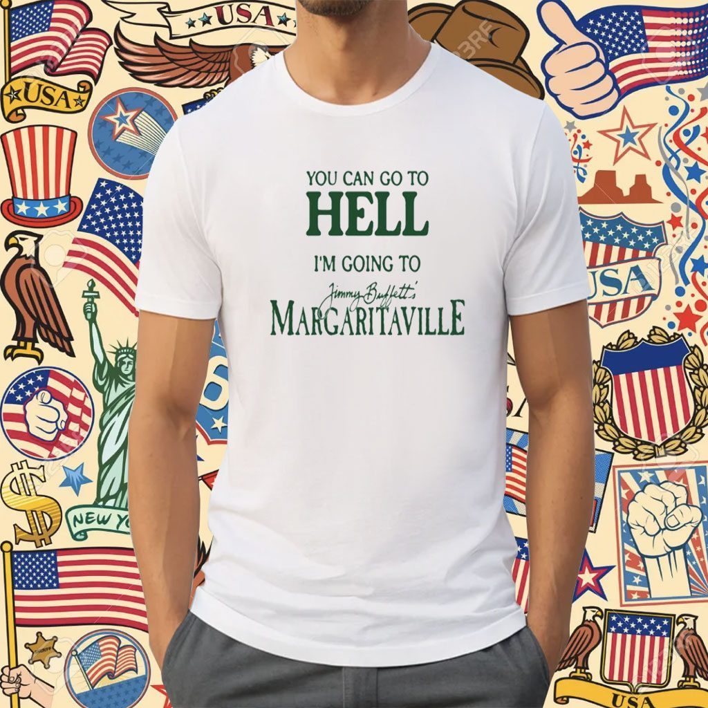 You Can Go To Hell Im Going To Margaritaville Shirt