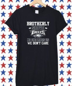 Brotherly Shove Eagles No One Likes Us We Dont Care Shirts