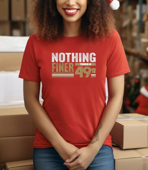 49Ers Nothing Finer Than A Forty Niners Tee Shirt