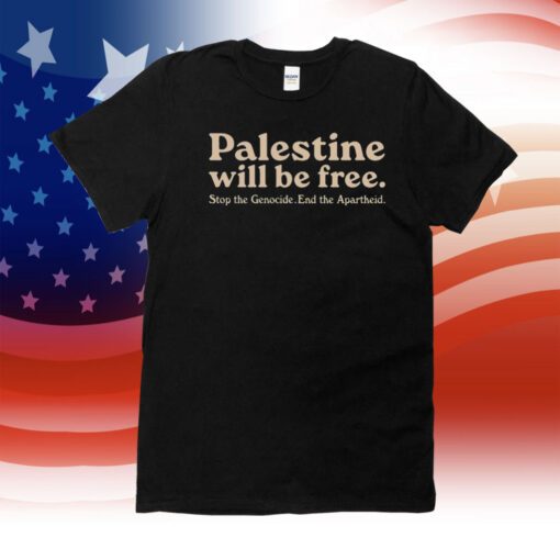 Palestine Will Be Free Stop The Genocide End The Apartheid 2023 Shirt