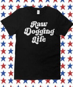 Raw Dogging Life Crewneck 2023 Shirt