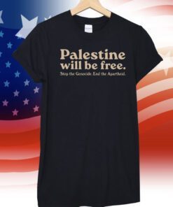 Palestine Will Be Free Stop The Genocide End The Apartheid 2023 Shirt