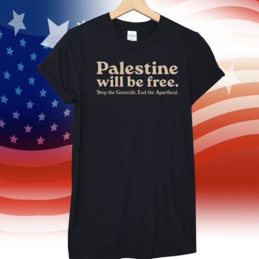 Palestine Will Be Free Stop The Genocide End The Apartheid 2023 Shirt