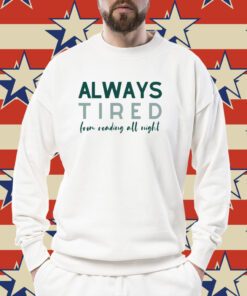Always Tired From Reading All Night Tee Shirt