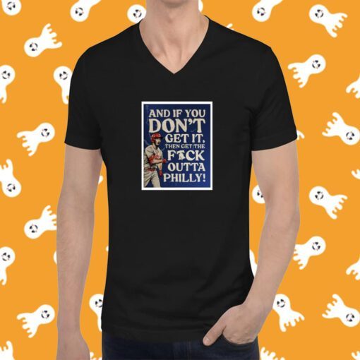 And If You Don’T Get It Then Get The Fuck Outta Philly Tee Shirt