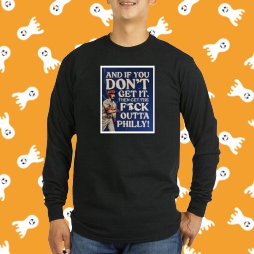 And If You Don’T Get It Then Get The Fuck Outta Philly Tee Shirt