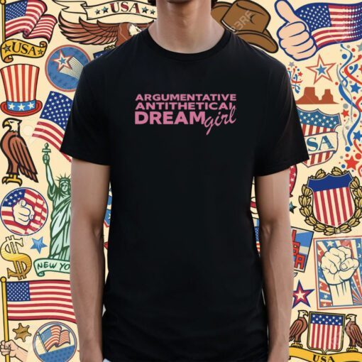 Argumentative Antithetical Dream Girl Shirts