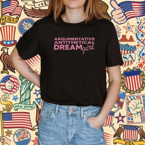 Argumentative Antithetical Dream Girl Shirts