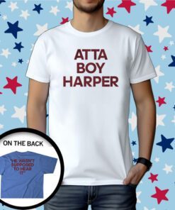 Atta Boy Harper He Wasnt Supposed to Hear It Tee Shirt