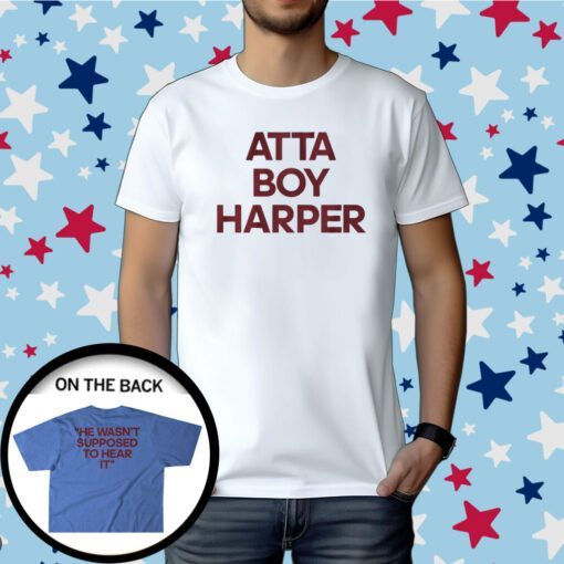 Atta Boy Harper He Wasnt Supposed to Hear It Tee Shirt