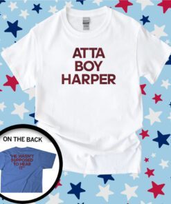 Atta Boy Harper He Wasnt Supposed to Hear It Tee Shirt