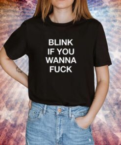 Blink If You Wanna Fuck Tee Shirt