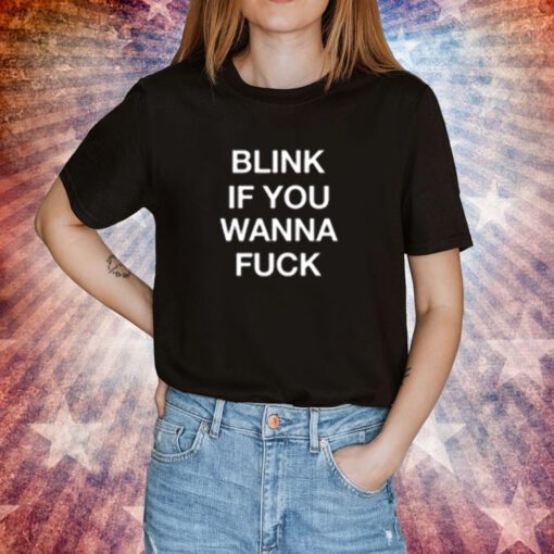 Blink If You Wanna Fuck Tee Shirt