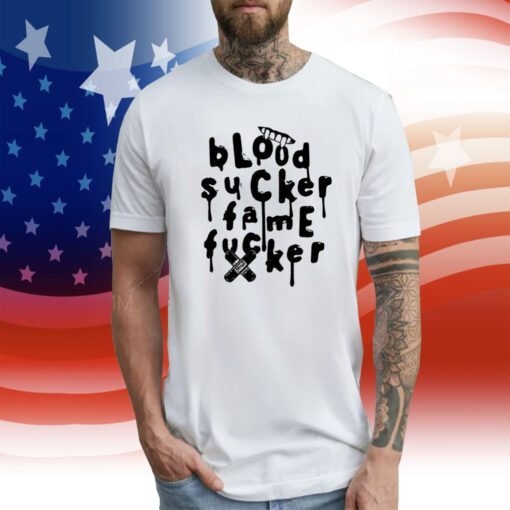 Blood Sucker Fame Fucker T-Shirt