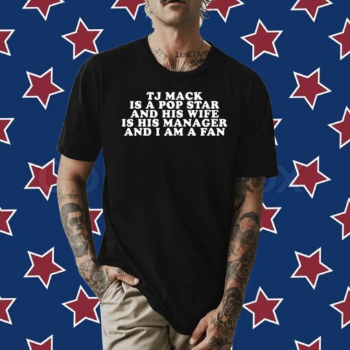 Brian Jordan Alvarez Tj Mack Is A Pop Star And His Wife Is His Manager And I Am A Fan Tee Shirt