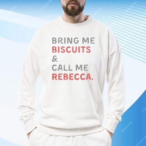 Bring Me Biscuits And Call Me Rebecca Tee Shirt