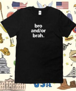 Bro And Or Brah Tee Shirt