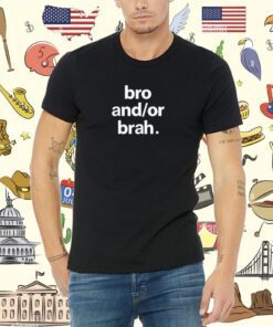 Bro And Or Brah Tee Shirt