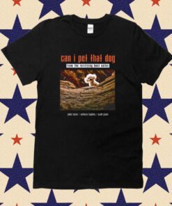 Can I Pet That Dog From The Terrifying Best Seller Tee Shirt