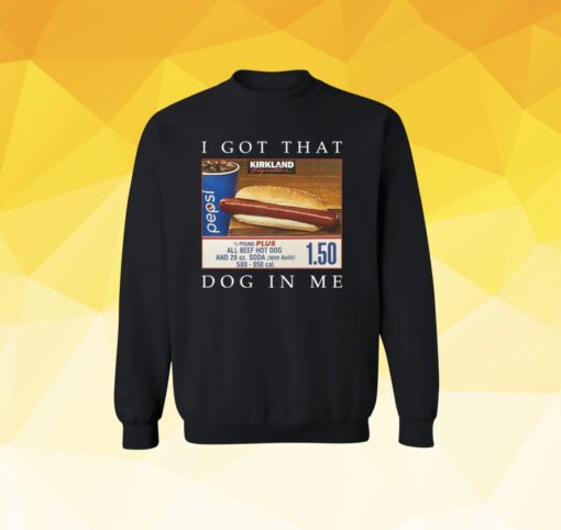 Costco Hot Dog Combo I Got That Dog In Me SweatShirt Tee