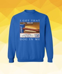 Costco Hot Dog Combo I Got That Dog In Me SweatShirt Tee