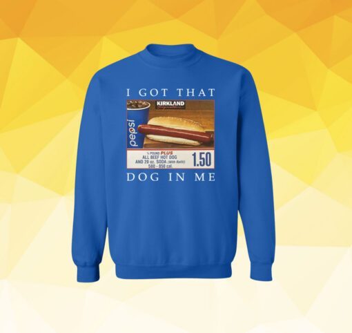 Costco Hot Dog Combo I Got That Dog In Me SweatShirt Tee