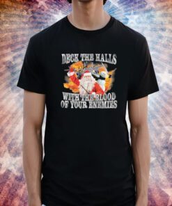 Deck The Halls With The Blood Of Your Enemies Tee Shirt